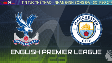 Nhận định bóng đá Crystal Palace vs Manchester City - Ngoại Hạng Anh 2023