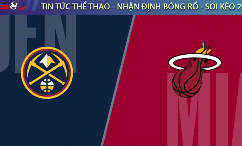 Soi kèo bóng rổ NBA Miami Heat vs Denver Nuggets 14/3