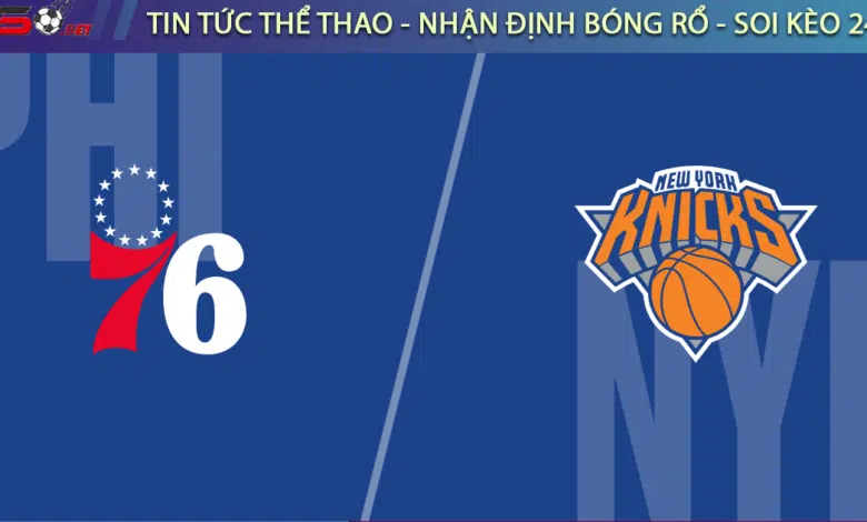 Soi kèo bóng rổ NBA New York Knicks vs Philadelphia 76ers ngày 23/4
