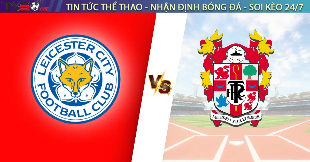 Nhận định bóng đá Leicester vs Tranmere, 01h45 ngày 28/8