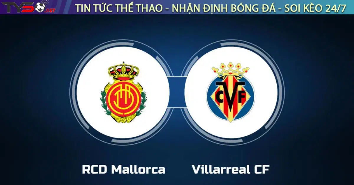 Nhận định bóng đá Mallorca vs Villarreal 19h00 ngày 14/9