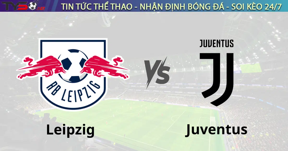 Nhận định bóng đá Leipzig vs Juventus 02h00 ngày 03/10: Champions League 2024/25