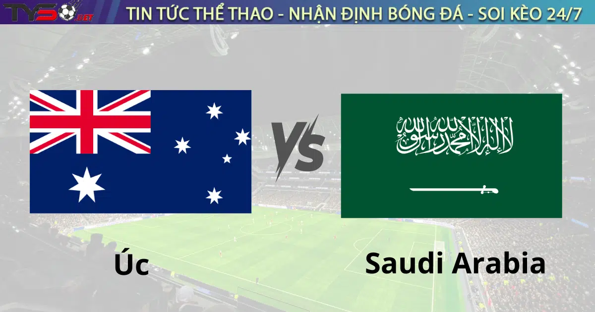 Nhận định bóng đá Úc vs Saudi Arabia 16h10 ngày 14/11 World Cup 2026
