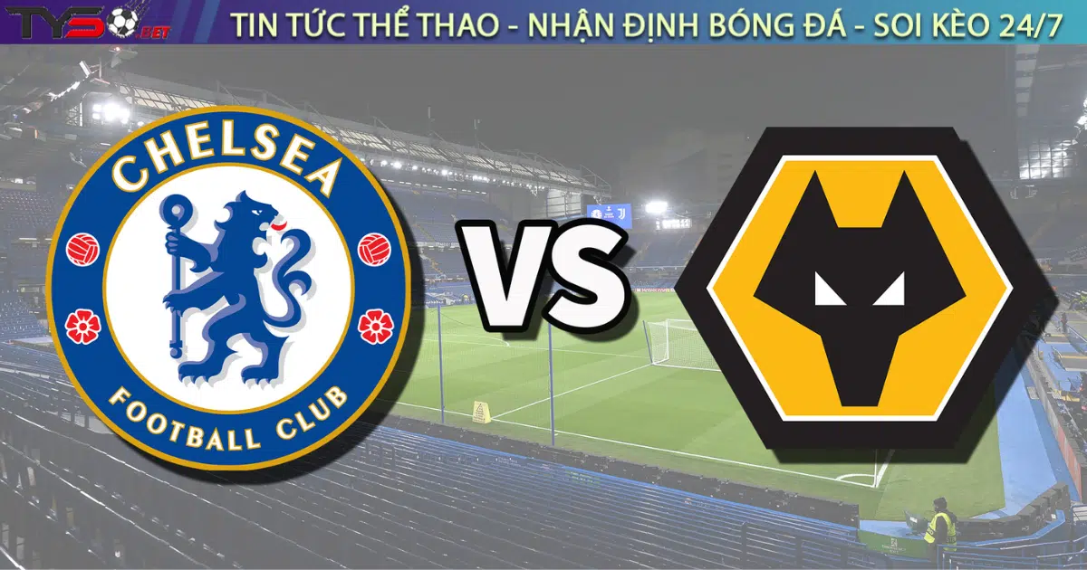 Chuyen gia Tyso.bet nhan dinh Chelsea vs Wolves