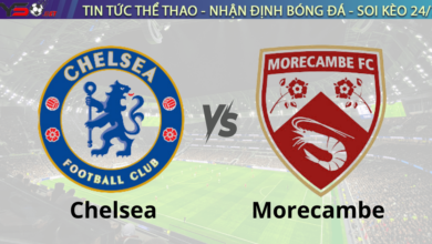 Nhận định bóng đá Chelsea vs Morecambe 22h00 ngày 11/1 FA Cup 2024/25