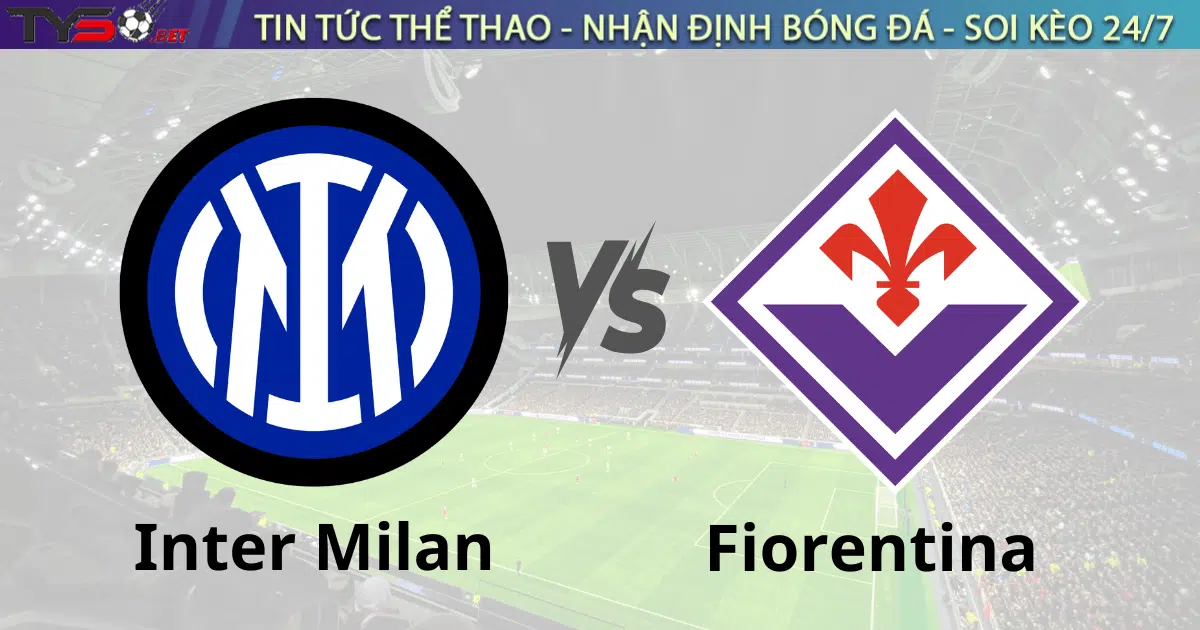Nhận định bóng đá Inter Milan vs Fiorentina 02h45 ngày 11/2 Serie A