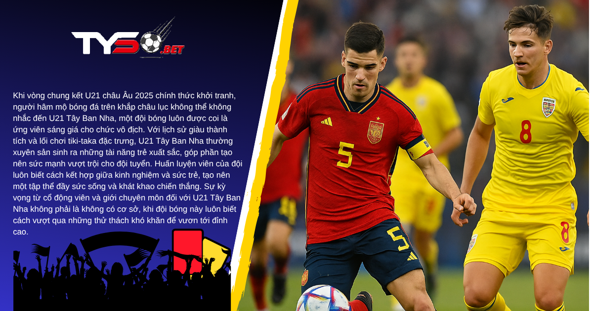 U21 Tây Ban Nha vs U21 Romania – 23h00 ngày 14/6: Khi ông lớn thị uy sức mạnh