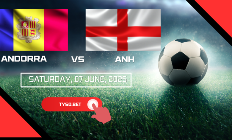 Nhận định và Soi kèo Andorra vs Anh Tự Tin Cược Vào Tam Sư