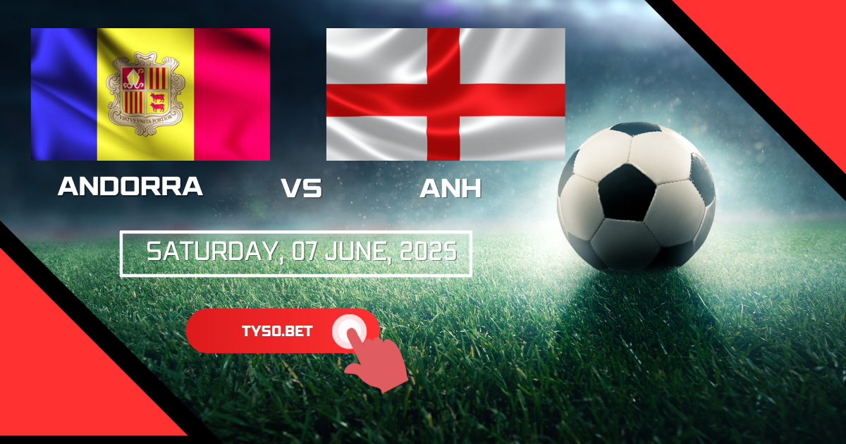 Nhận định và Soi kèo Andorra vs Anh Tự Tin Cược Vào Tam Sư