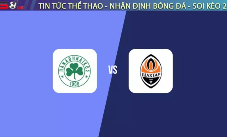 Nhận định bóng đá Shakhtar Donetsk vs Panathinaikos, 01h00 ngày 15/08/2025