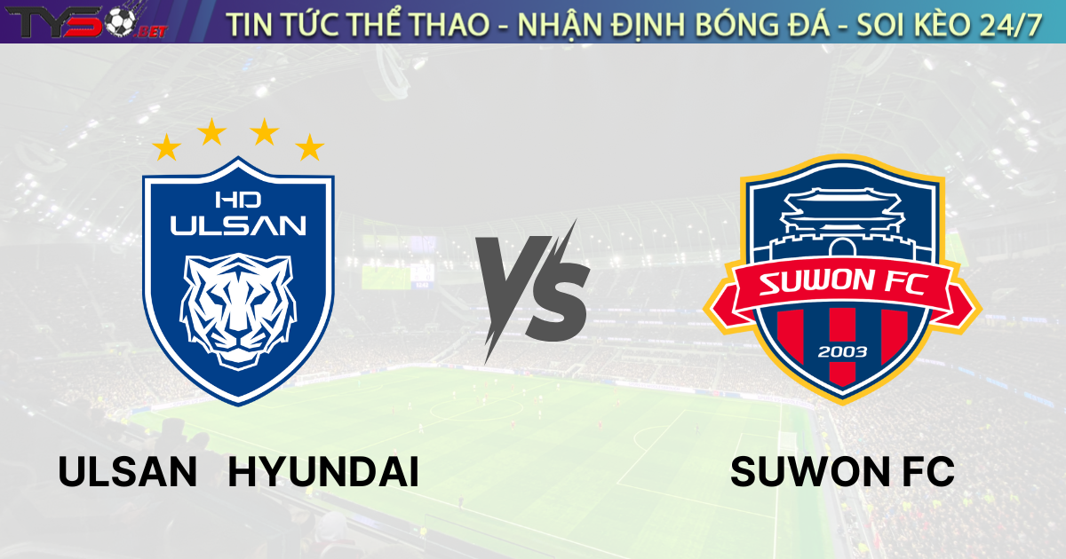 Nhận định bóng đá Ulsan Hyundai vs Suwon FC, 17h00 ngày 02/08/2025