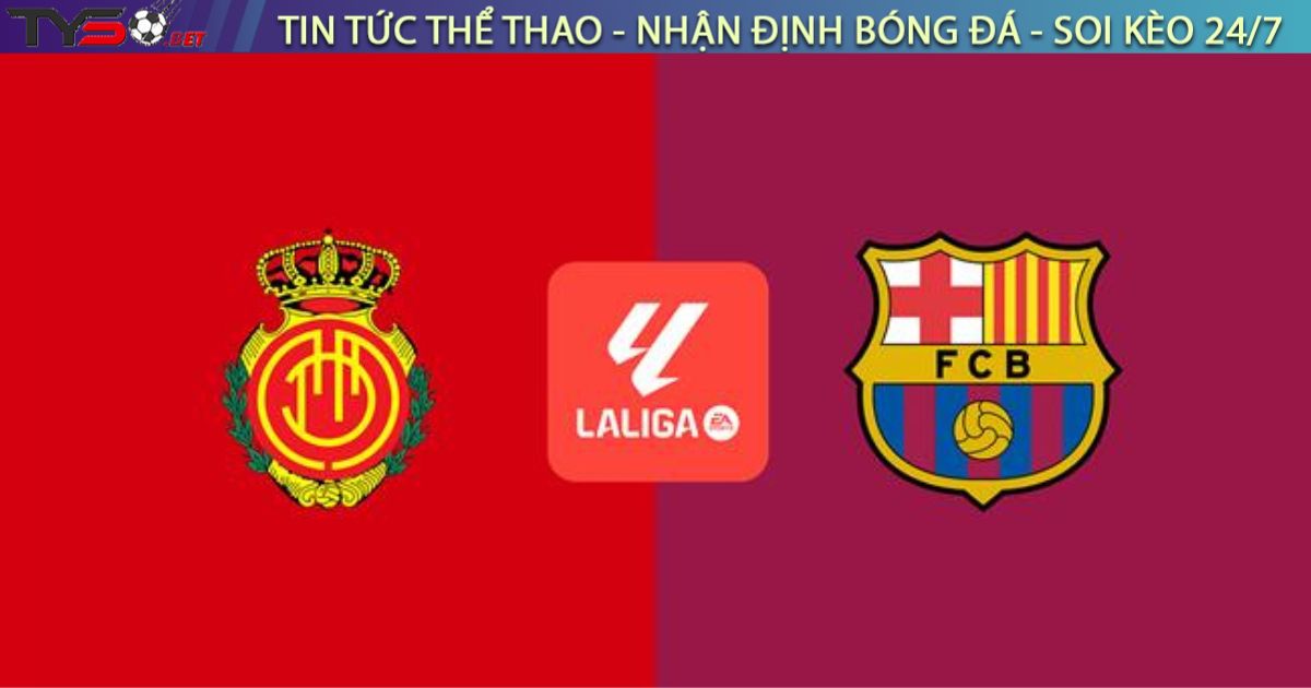 Nhận định bóng đá Mallorca vs Barca, 00h30 ngày 17/08/2025
