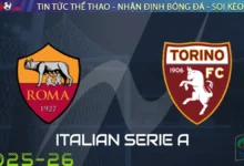 Nhận định AS Roma vs Torino, 17h30 ngày 14/09/2025 Serie A