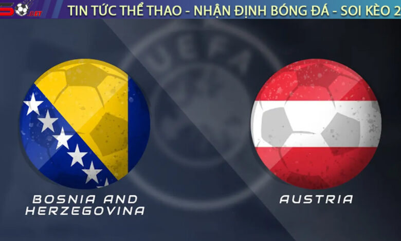 Nhận định Bosnia vs Áo, 01h45 10/09 – Vòng loại World Cup 2026
