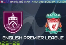 Nhận định Burnley vs Liverpool, 20h00 ngày 14/09/2025 – Giải Ngoại Hạng Anh