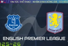 Nhận định Everton vs Aston Villa, 21h00 ngày 13/09/2025 – Ngoại Hạng Anh
