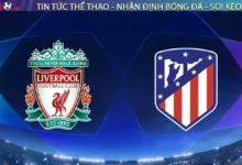 Nhận định Liverpool vs Atletico Madrid, 02h00 ngày 18/9 Cúp C1 Châu Âu