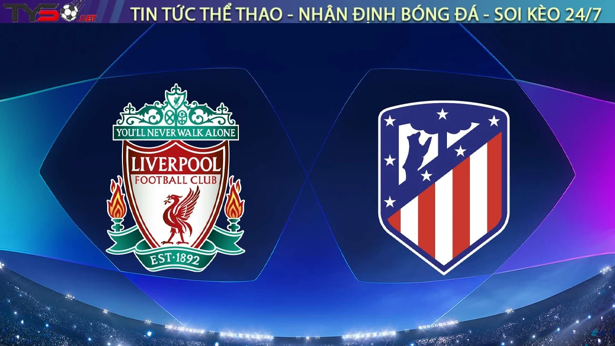 Nhận định Liverpool vs Atletico Madrid, 02h00 ngày 18/9 Cúp C1 Châu Âu