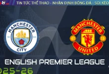 Nhận định Man City vs Man Utd, 22h30 ngày 14/09/2025 – Derby Manchester
