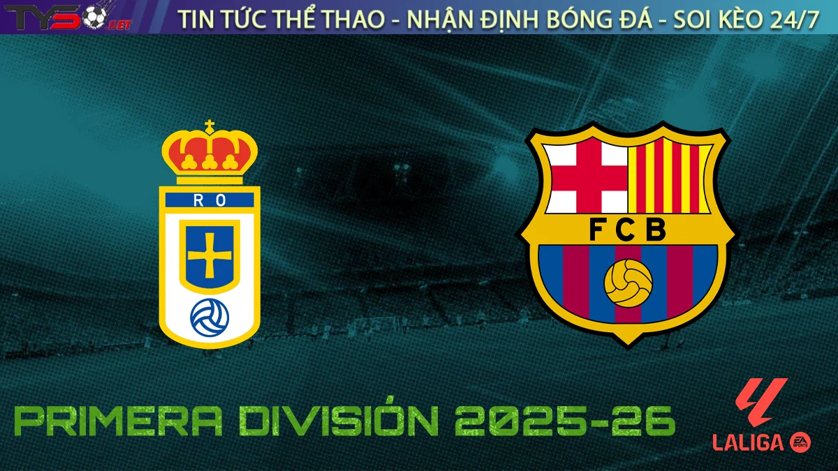 Nhận định Real Oviedo vs Barcelona, 02h30 ngày 26/09/2025 – Vòng 6 La Liga