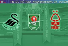 Nhận định Swansea City vs Nottingham Forest, 02h00 ngày 18/9 Cúp Liên Đoàn Anh