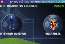 Nhận định Tottenham vs Villarreal, 02h00 ngày 17/9 Cúp C1 Châu Âu