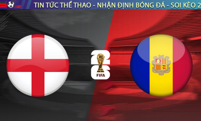 Nhận định Anh vs Andorra, 23h00 ngày 06/09 – Vòng loại World Cup 2026