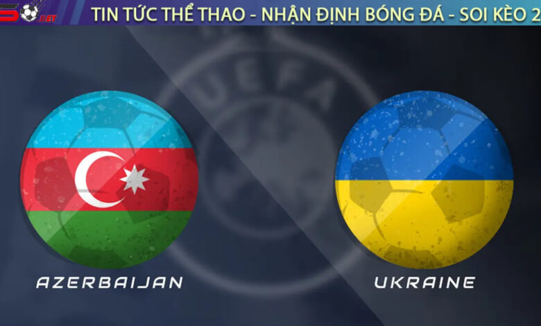 Nhận định Azerbaijan vs Ukraine, 23h00 09/09 – Vòng loại World Cup 2026