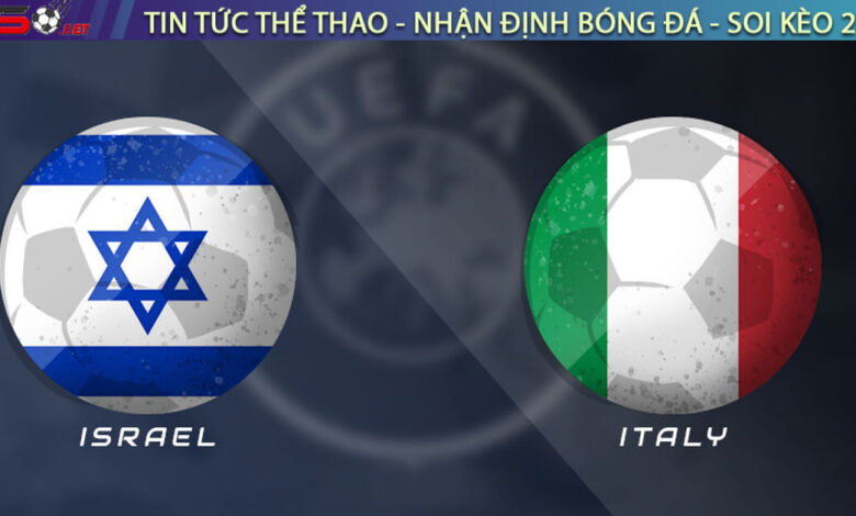 Nhận định Israel vs Ý, 01h45 09/09 – Vòng loại World Cup 2026