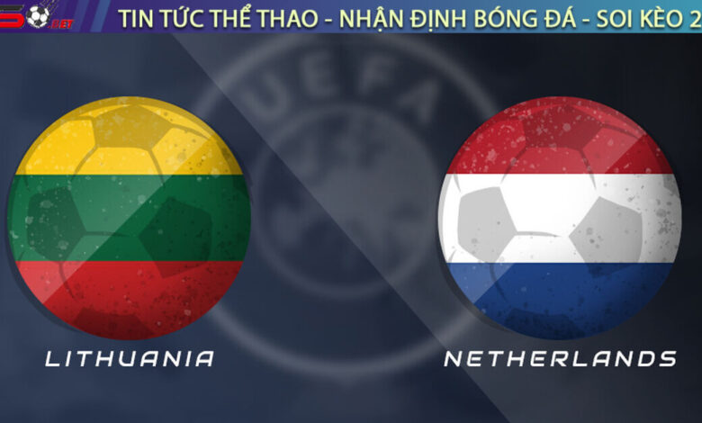 Nhận định Lithuania vs Hà Lan, 23h00 ngày 07/09/2025 – Vòng loại World Cup 2026
