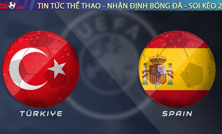 Nhận định Thổ Nhĩ Kỳ vs Tây Ban Nha, 01h45 ngày 08/09 – Vòng loại World Cup 2026