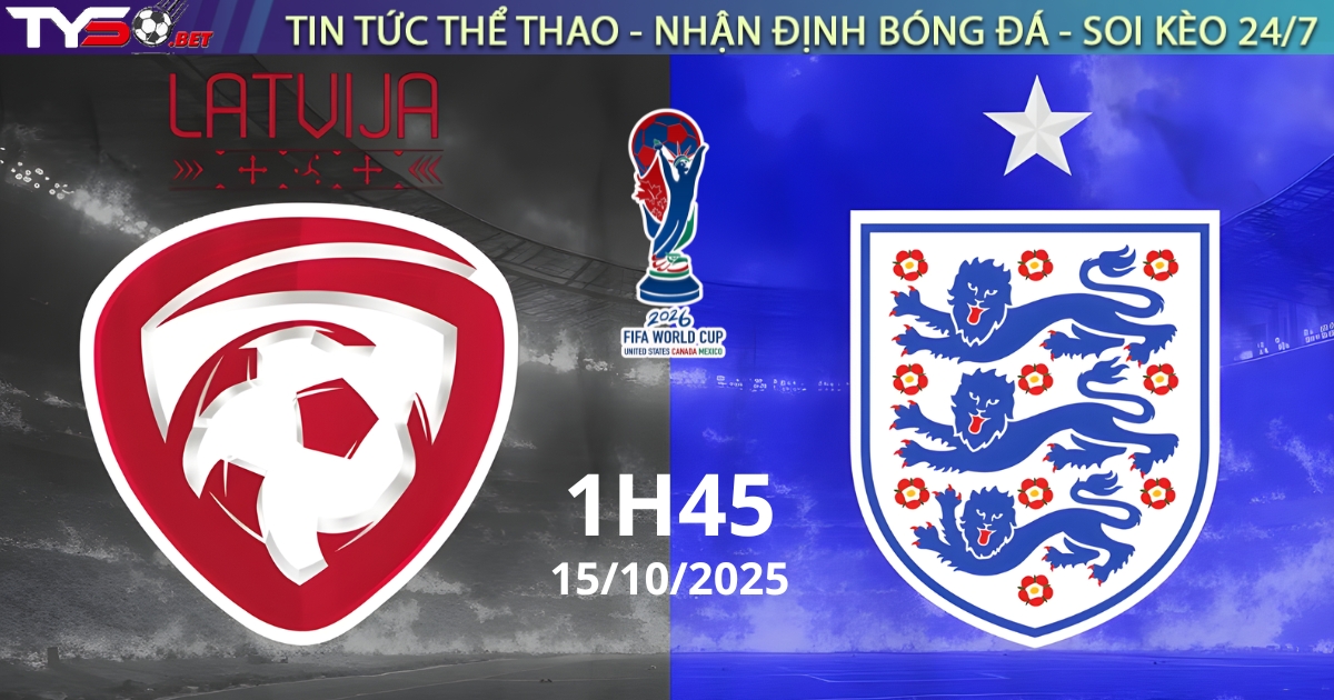 Nhận định Latvia vs Anh (1h45 ngày 15/10) – Vòng loại World Cup 2026 khu vực châu Âu