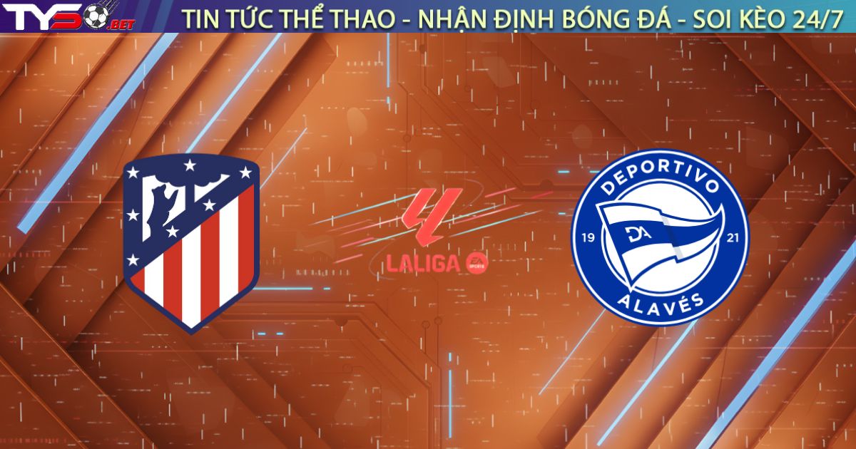 Nhận định Atl. Madrid vs Alaves, 23:00 ngày 18/01: Pháo đài Metropolitano