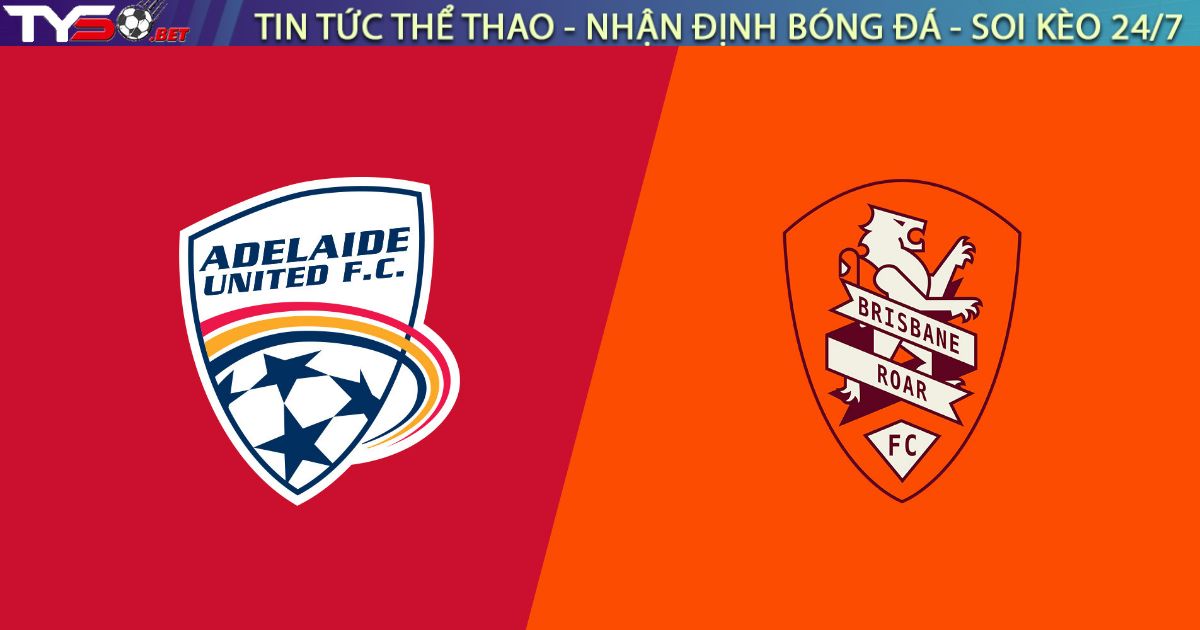 Nhận định Brisbane Roar vs Adelaide United, 13h00 ngày 24/01: Cạm bẫy tại Suncorp