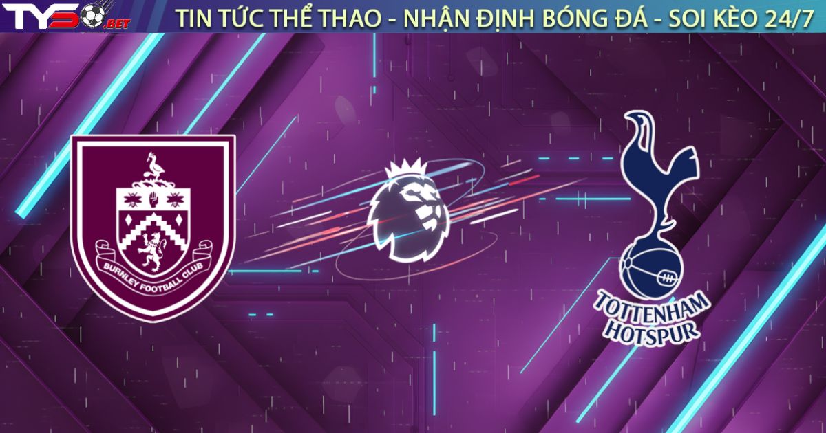 Nhận định Burnley vs Tottenham (22h00 ngày 24/01/26): Gà Trống Vượt Ải Turf Moor?