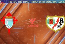 Nhận định Celta vs Rayo Vallecano, 03:00 ngày 19/01: Chủ nhà mở hội