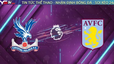 Nhận định Crystal Palace vs Aston Villa, 02h30 ngày 08/01: Khúc cua tử thần