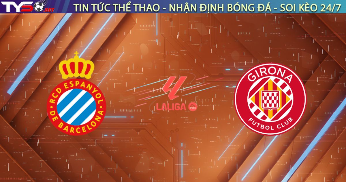 Nhận định Espanyol vs Girona (20:00, 17/01): Derby một chiều, khách lấn chủ