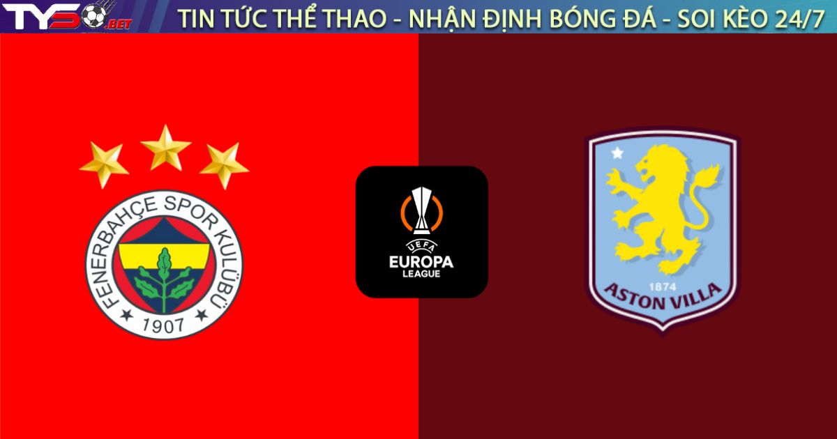 Nhận định Fenerbahçe vs Aston Villa, 03:00 ngày 23/01: Bản lĩnh Emery