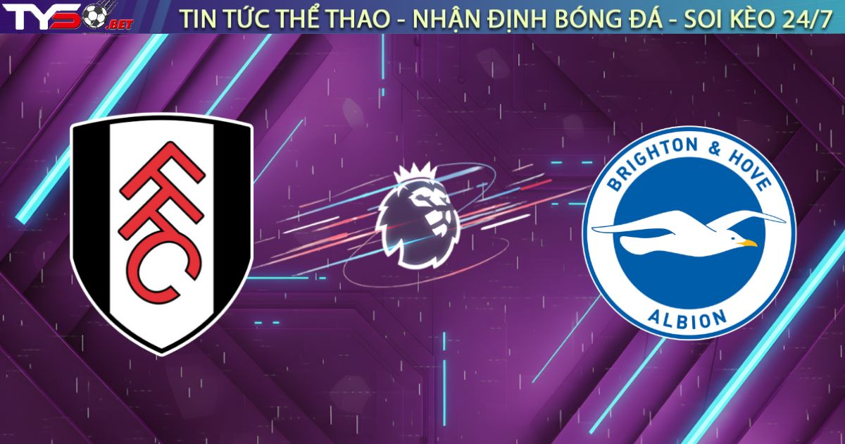 Nhận định Fulham vs Brighton, 22h00 ngày 24/01: "Chim mòng biển" gãy cánh tại Craven Cottage?