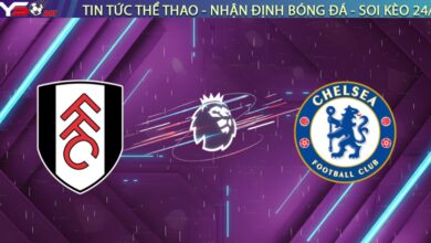 Nhận định Fulham vs Chelsea: Cạm bẫy Derby Tây London (02h30 ngày 08/01)