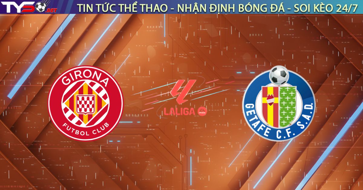 Nhận định, Soi kèo Girona vs Getafe, 03:00 ngày 27/01/2026 - LaLiga