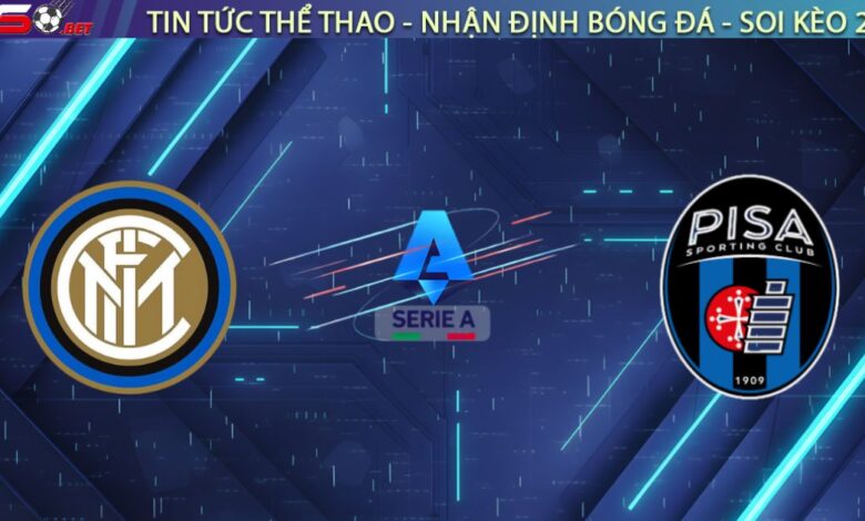 Nhận định Inter vs Pisa (02:45, 24/01): "Gã khổng lồ" dạy dỗ "Tân binh"