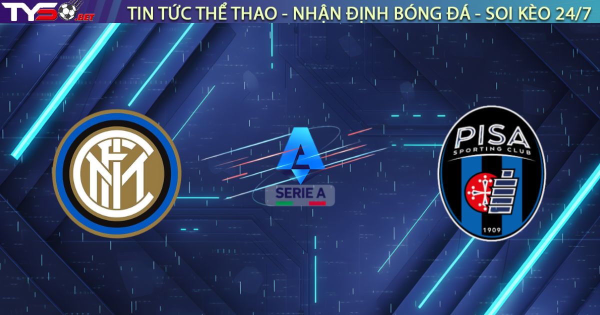 Nhận định Inter vs Pisa (02:45, 24/01): "Gã khổng lồ" dạy dỗ "Tân binh"
