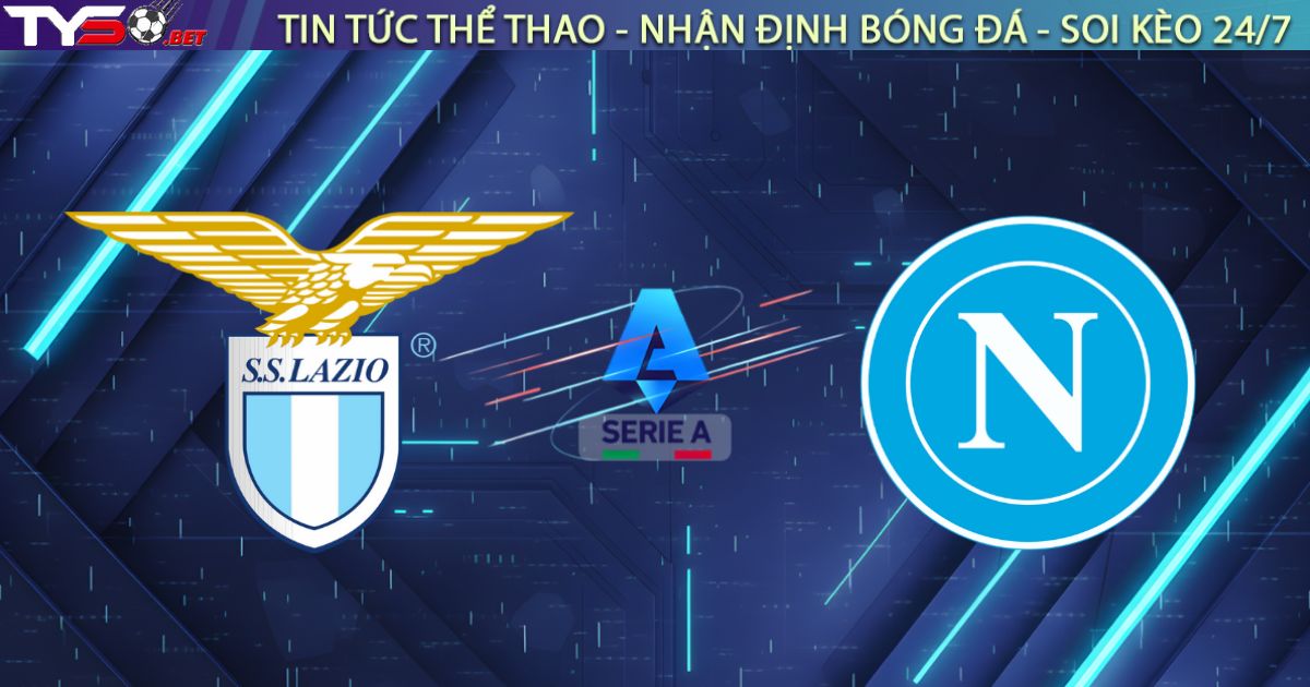 Nhận định Lazio vs Napoli, 18:30 ngày 04/01: Đại bàng gãy cánh
