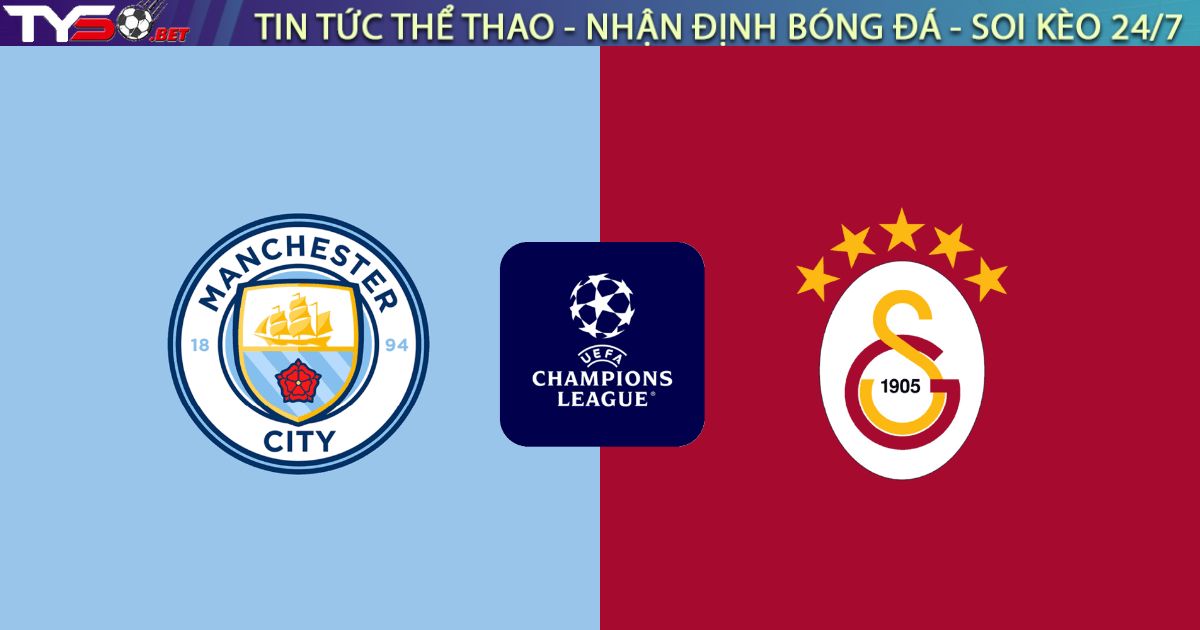 Nhận định Man City vs Galatasaray: Etihad Mở Hội, Sư Tử Hóa Mèo?