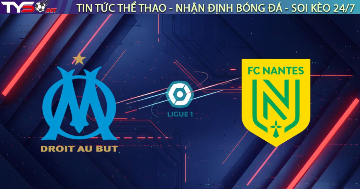 Nhận định Marseille vs Nantes (21h00 ngày 04/01): "Làm thịt" Chim Hoàng Yến