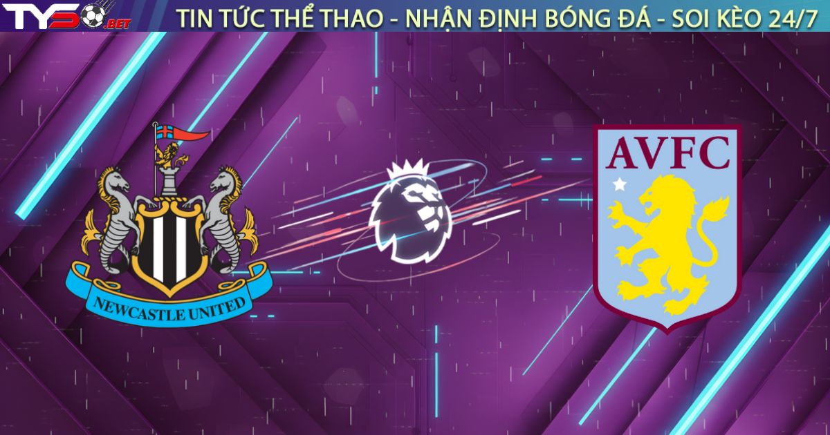 Nhận định Newcastle vs Aston Villa (21h00 ngày 25/01): Đại chiến "6 điểm" tại St James' Park
