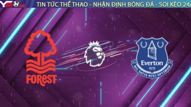 Nhận định Nottingham Forest vs Everton, 02:30 ngày 31/12: Moyes gieo sầu cho Dyche