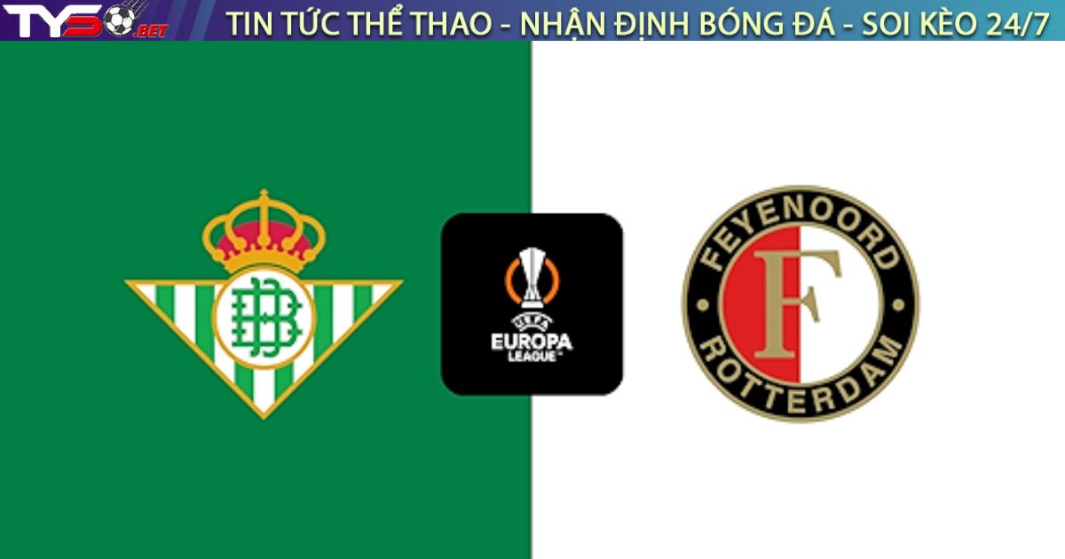 Nhận định Real Betis vs Feyenoord (03:00 30/1): "Chung kết" Top 8 Europa League